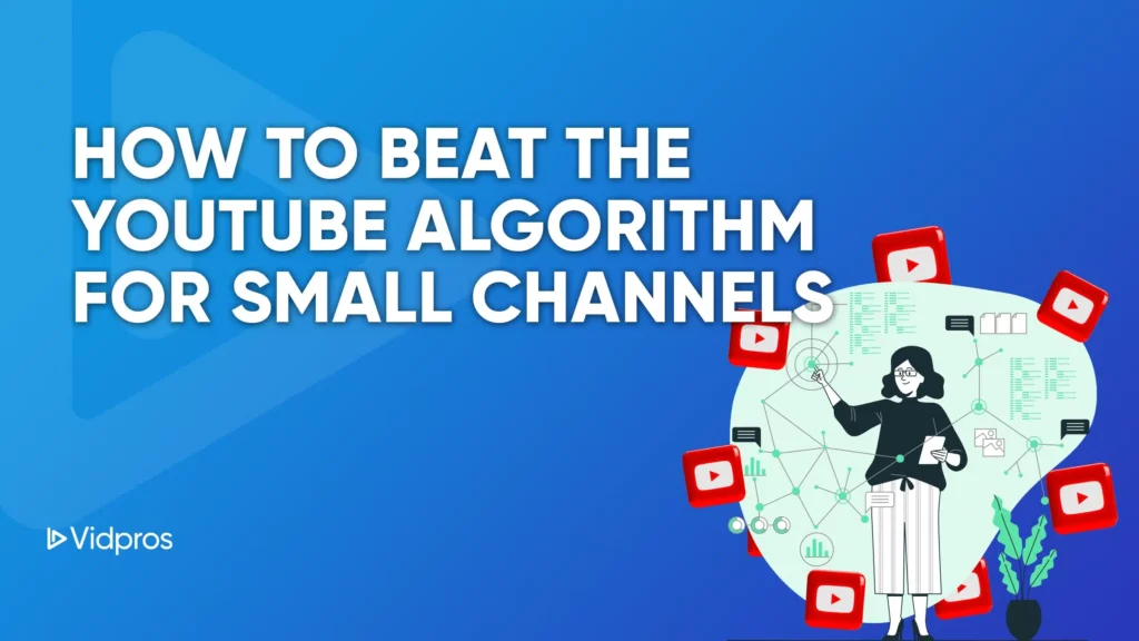 Text reads, How to Beat the YouTube Algorithm for Small Channels on a blue background. Illustrated person holding a smartphone is surrounded by floating YouTube icons and digital symbols, helping youtube creators unlock potential. Vidpros logo is in the bottom left corner.