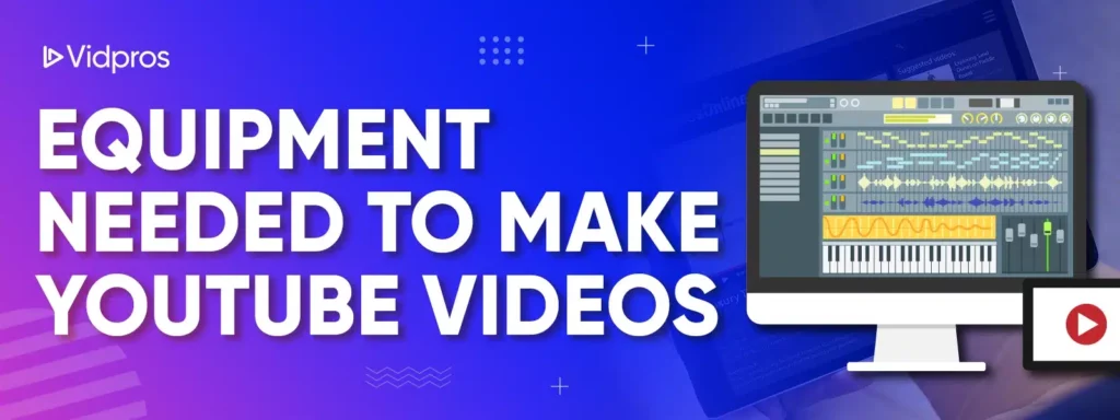 Equipment Needed to Make YouTube Videos