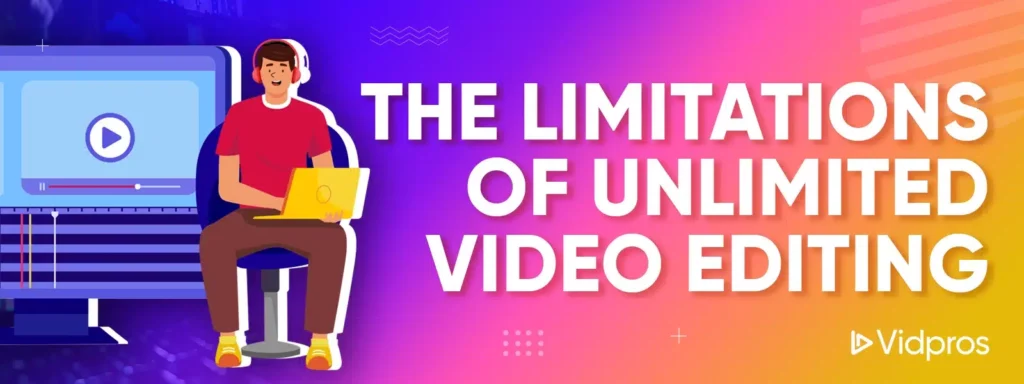 limitations of unlimited video editing