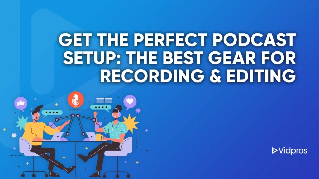 Illustration of two people podcasting at a desk with microphones and headphones, surrounded by gears and speech bubbles. Text: Get the Perfect Podcast Setup: The Best Podcasting Equipment for Recording & Editing. Vidpros logo in the bottom right corner.