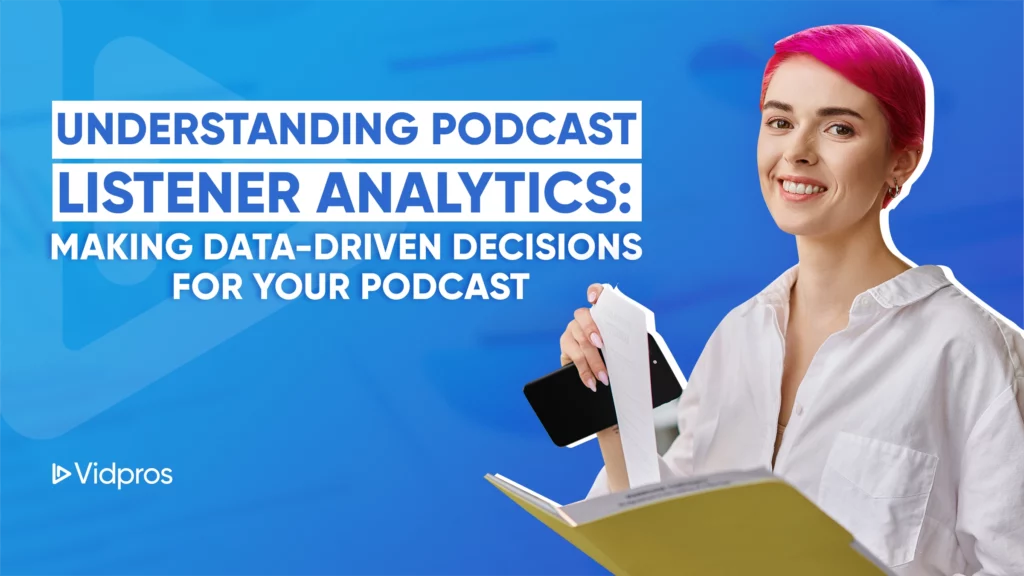 A person with pink hair holds a phone and paper, smiling. The blue background displays the text: Understanding Podcast Data Insights: Making Data-Driven Decisions for Your Podcast. Vidpros logo sits in the corner.